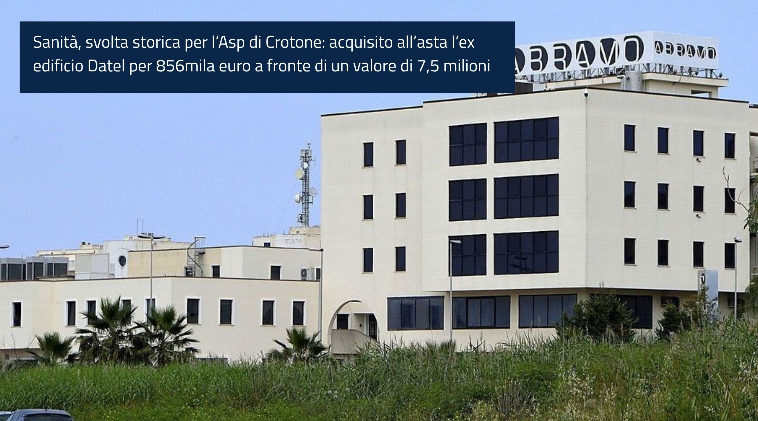 Sanità, svolta storica per l’Asp di Crotone: acquisito all’asta l’ex edificio Datel per 856mila euro a fronte di un valore di 7,5 milioni